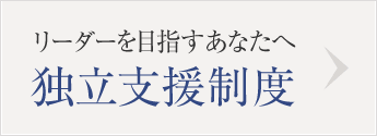 リーダーを目指すあなたへ 独立支援制度